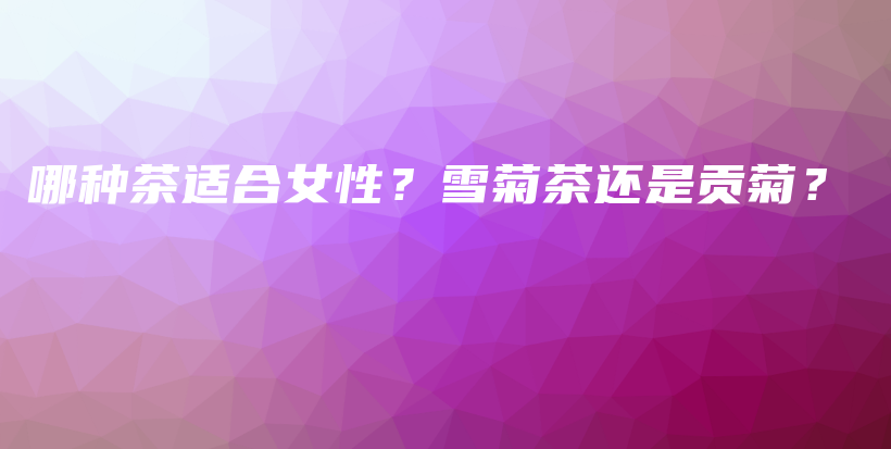 哪種茶適合女性？雪菊茶還是貢菊？插圖