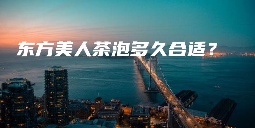 東方美人茶泡多久合適？插圖