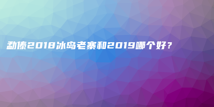 勐傣2018冰島老寨和2019哪個好？插圖