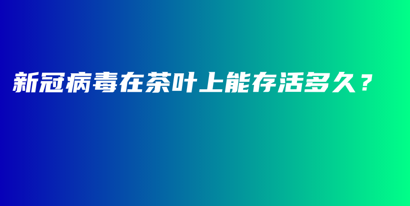 新冠病毒在茶葉上能存活多久？插圖