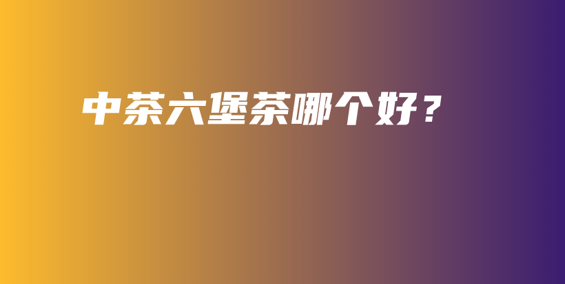 中茶六堡茶哪個(gè)好？插圖