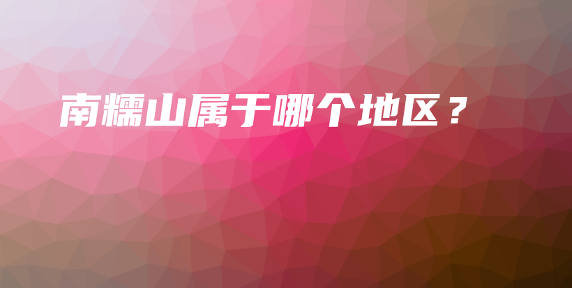 南糯山屬于哪個地區(qū)？插圖