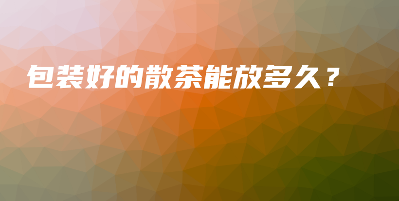 包裝好的散茶能放多久？插圖