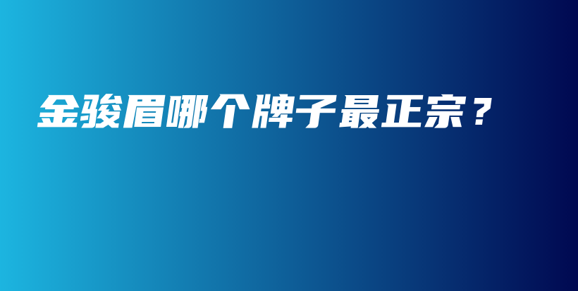 金駿眉哪個牌子最正宗？插圖