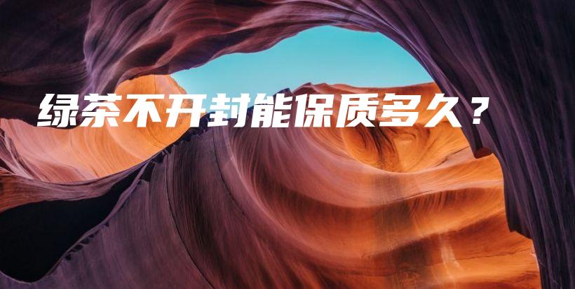 綠茶不開封能保質多久？插圖