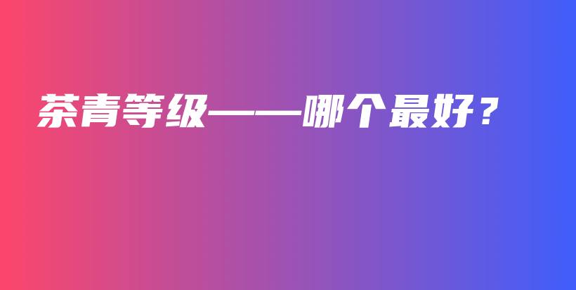 茶青等級——哪個最好？插圖