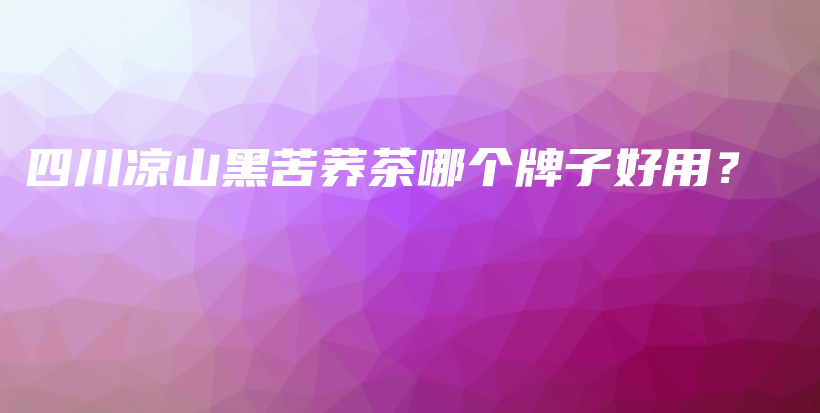 四川涼山黑苦蕎茶哪個牌子好用？插圖