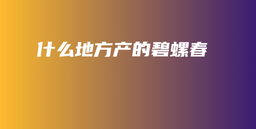什么地方產(chǎn)的碧螺春插圖