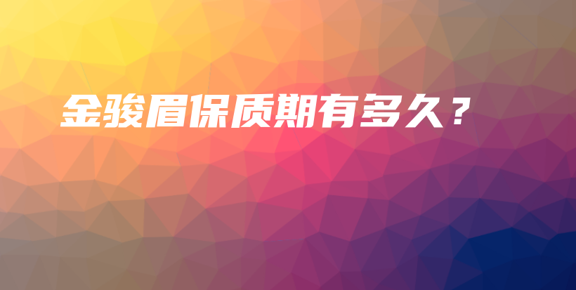 金駿眉保質(zhì)期有多久？插圖