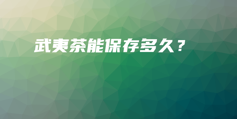 武夷茶能保存多久？插圖