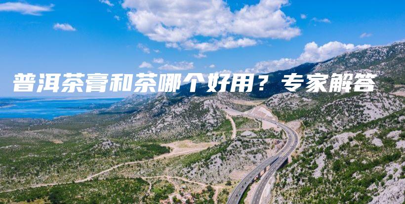 普洱茶膏和茶哪個(gè)好用？專家解答插圖