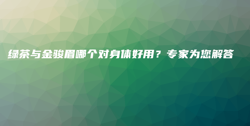 綠茶與金駿眉哪個對身體好用？專家為您解答插圖
