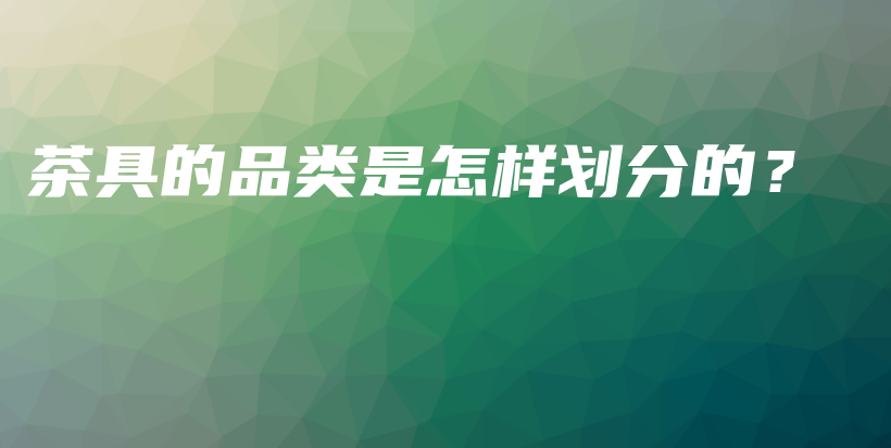茶具的品類是怎樣劃分的？插圖