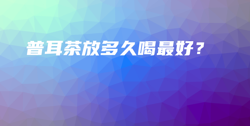 普耳茶放多久喝最好？插圖