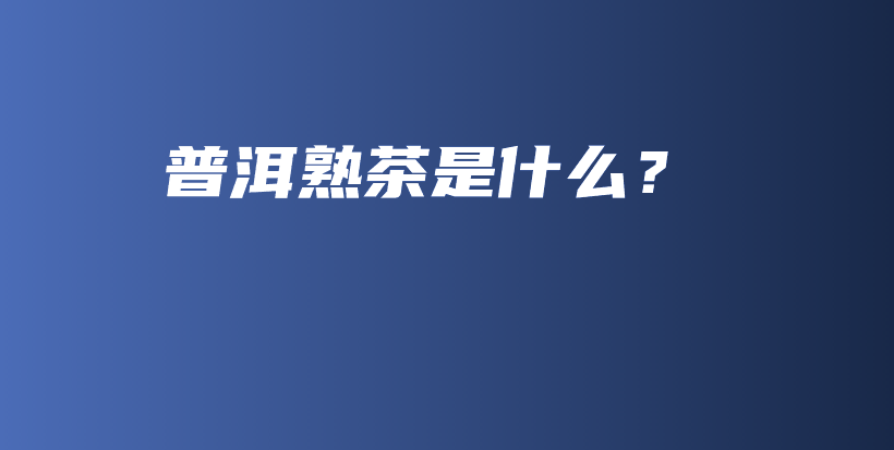 普洱熟茶是什么？插圖