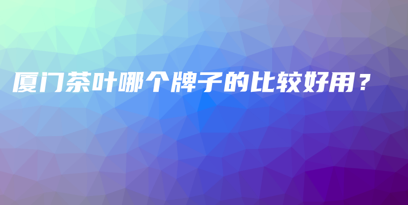 廈門茶葉哪個牌子的比較好用？插圖
