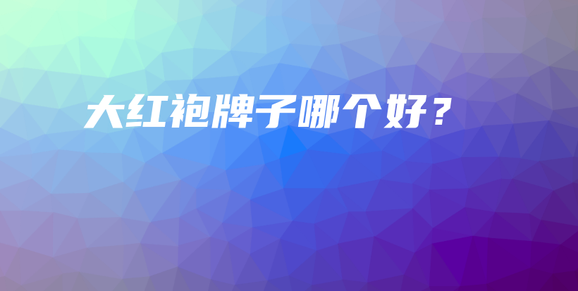 大紅袍牌子哪個(gè)好？插圖