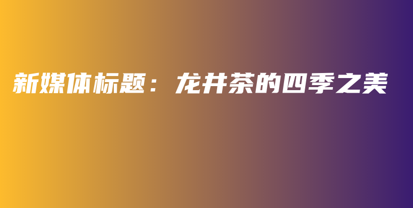 新媒體標(biāo)題：龍井茶的四季之美插圖