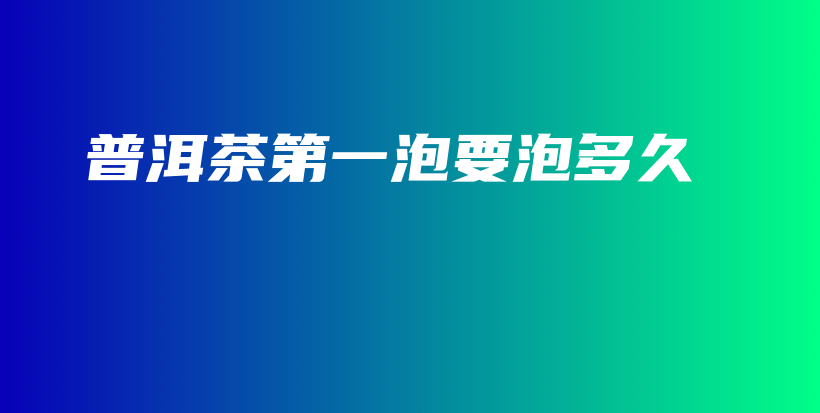 普洱茶第一泡要泡多久插圖