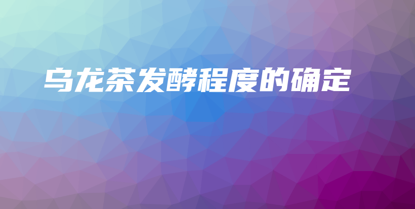 烏龍茶發(fā)酵程度的確定插圖