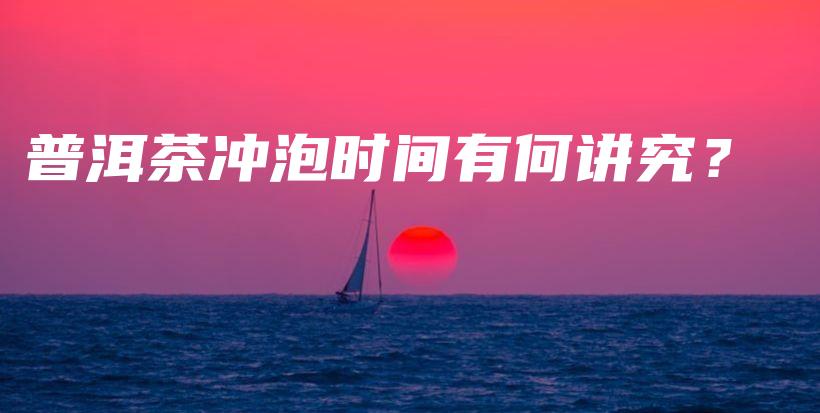 普洱茶沖泡時(shí)間有何講究？插圖