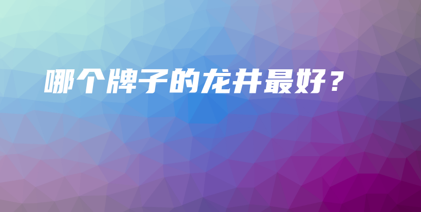 哪個(gè)牌子的龍井最好？插圖
