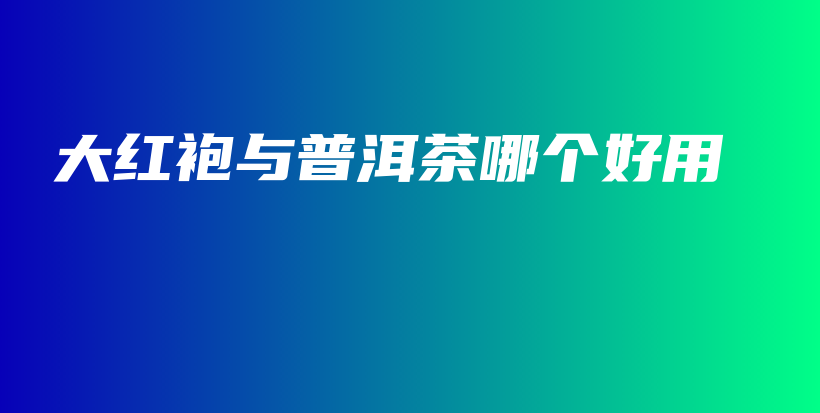 大紅袍與普洱茶哪個好用插圖