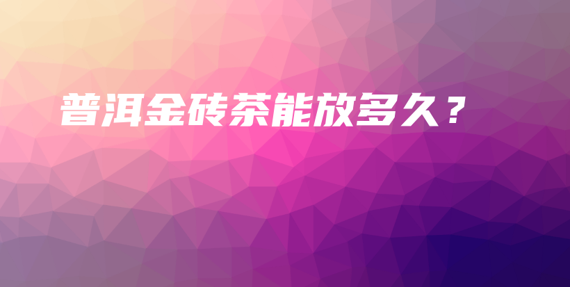 普洱金磚茶能放多久？插圖