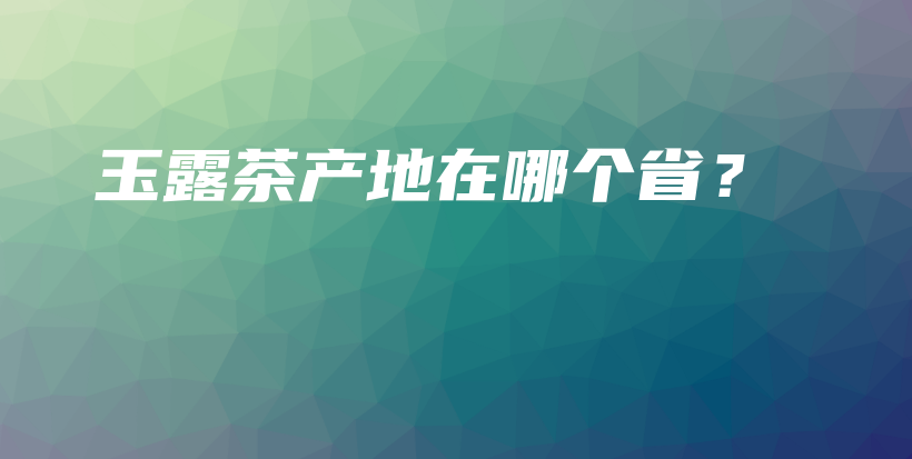 玉露茶產(chǎn)地在哪個?。坎鍒D