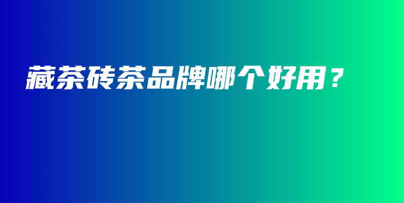藏茶磚茶品牌哪個好用？插圖