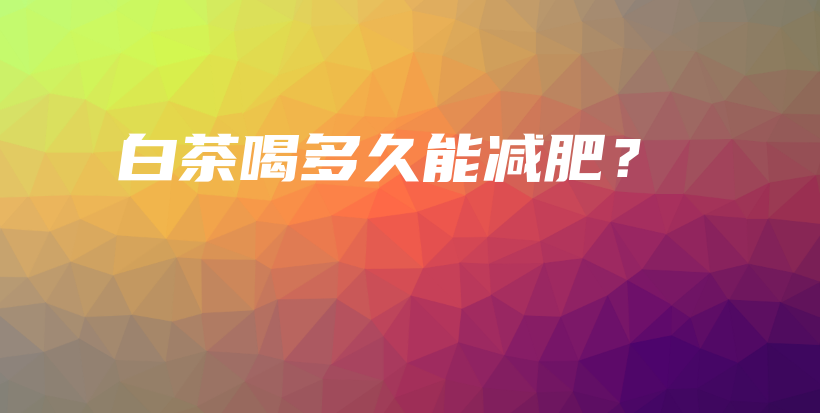 白茶喝多久能減肥？插圖