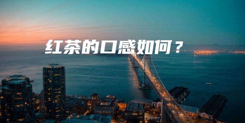 紅茶的口感如何？插圖