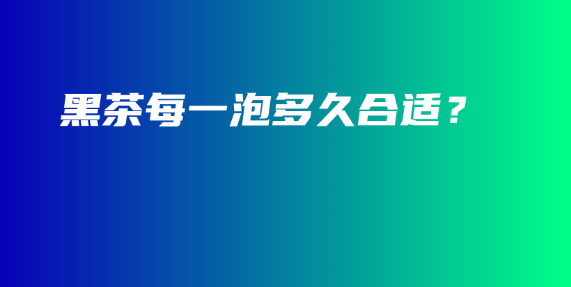 黑茶每一泡多久合適？插圖