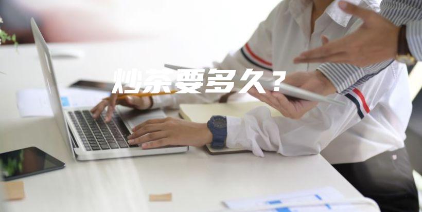 炒茶要多久？插圖
