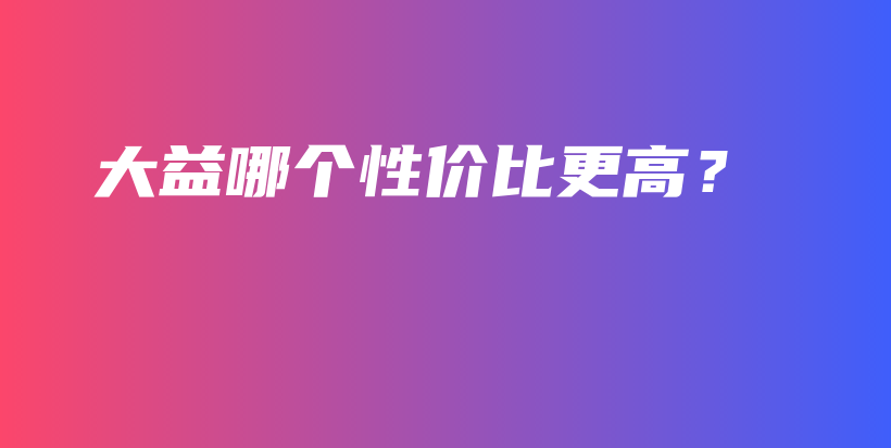 大益哪個(gè)性價(jià)比更高？插圖