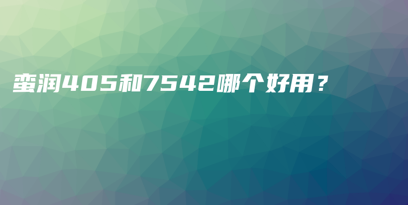 蠻潤405和7542哪個好用？插圖