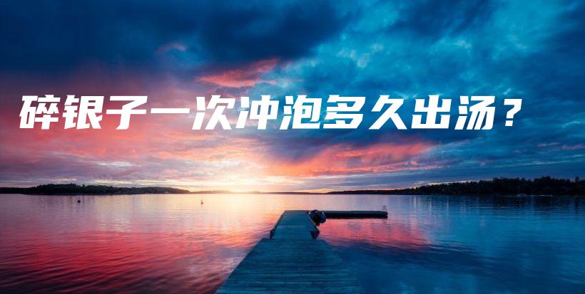 碎銀子一次沖泡多久出湯？插圖