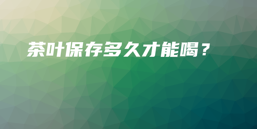 茶葉保存多久才能喝？插圖