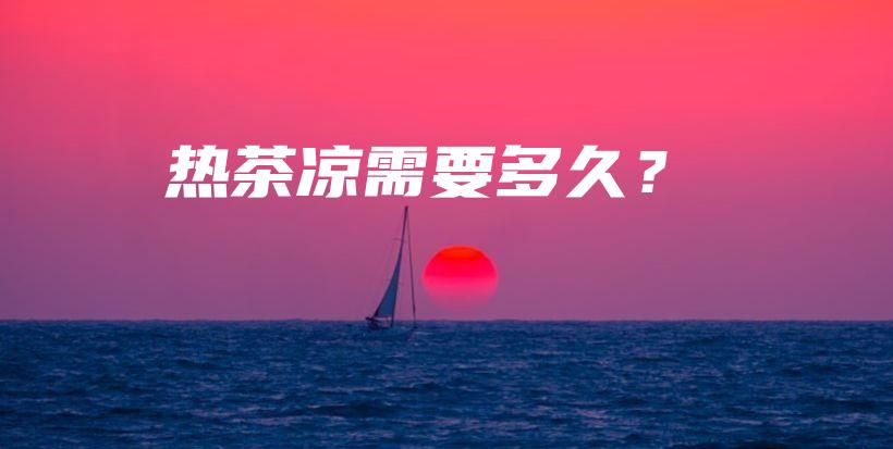 熱茶涼需要多久？插圖