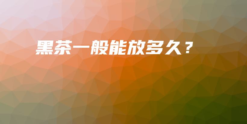 黑茶一般能放多久？插圖