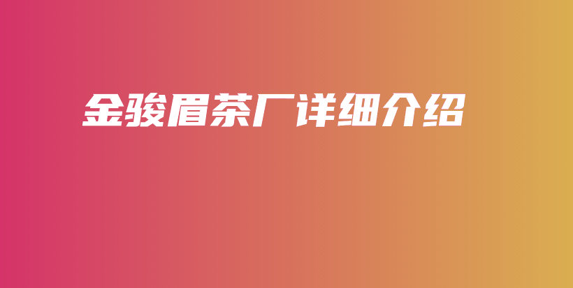 金駿眉茶廠詳細(xì)介紹插圖