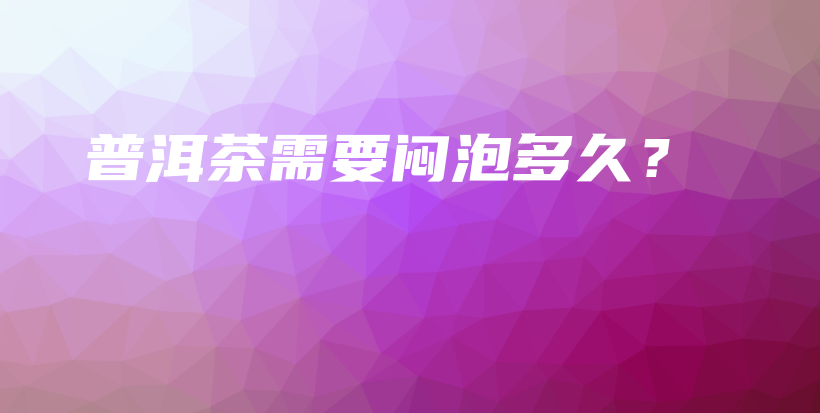 普洱茶需要悶泡多久？插圖