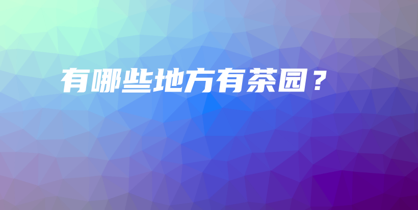 有哪些地方有茶園？插圖