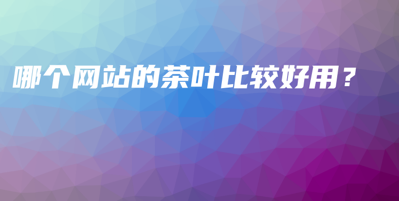 哪個網(wǎng)站的茶葉比較好用？插圖