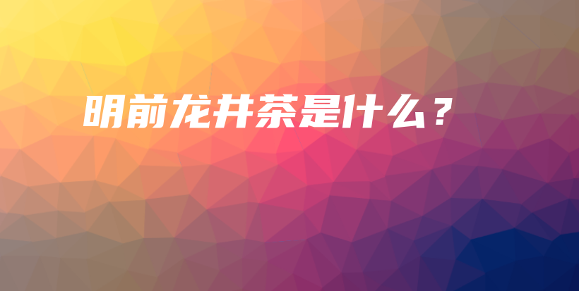明前龍井茶是什么？插圖