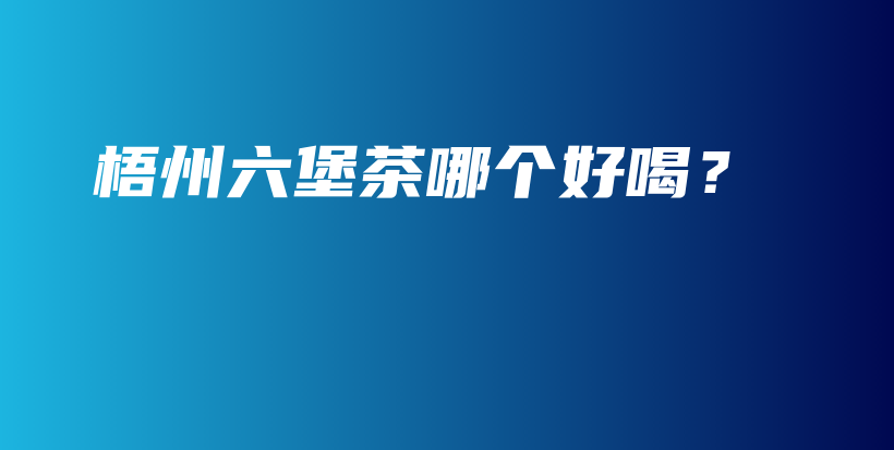 梧州六堡茶哪個(gè)好喝？插圖