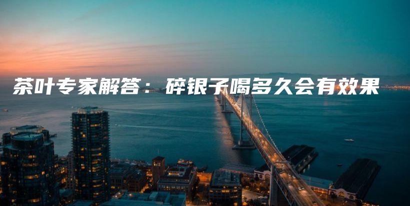 茶葉專家解答：碎銀子喝多久會有效果插圖