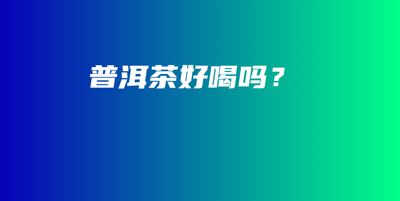 普洱茶好喝嗎？插圖