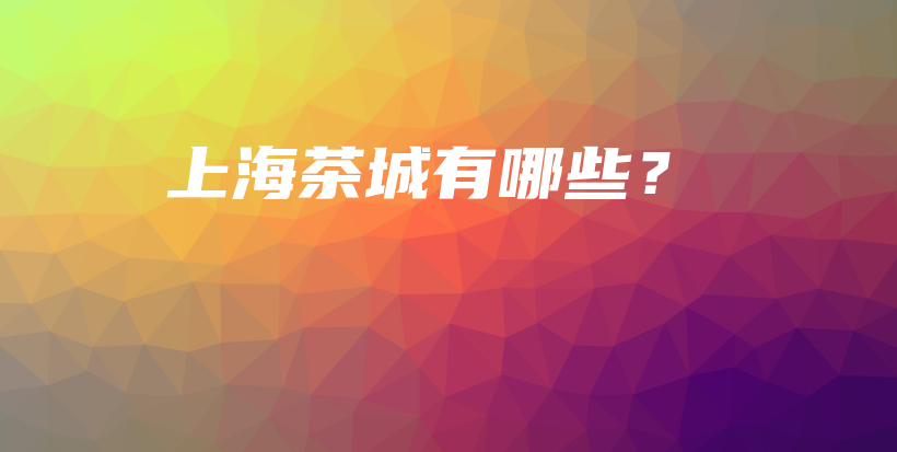 上海茶城有哪些？插圖