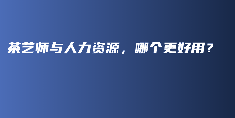 茶藝師與人力資源，哪個更好用？插圖